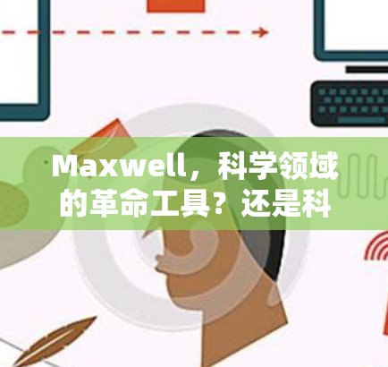 Maxwell，科学领域的革命工具？还是科学上网的问题？