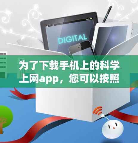 为了下载手机上的科学上网app，您可以按照以下步骤进行