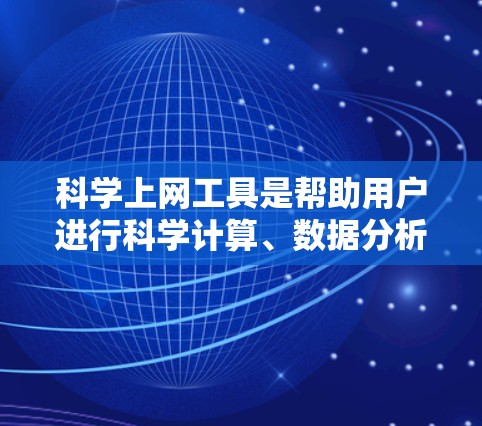 科学上网工具是帮助用户进行科学计算、数据分析、图像处理和编辑器等操作的工具。它们广泛应用于学术研究、工程设计和科学实验中。以下是科学上网工具的分类和使用方法