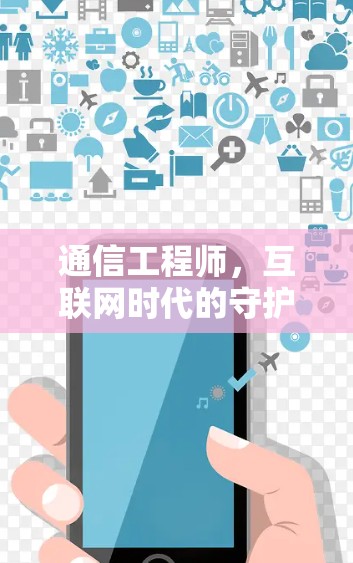 通信工程师，互联网时代的守护者与探索者