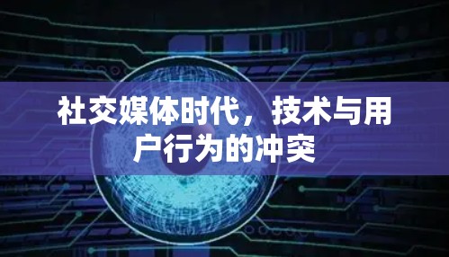 社交媒体时代，技术与用户行为的冲突