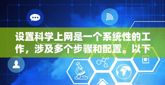 设置科学上网是一个系统性的工作，涉及多个步骤和配置。以下是一个清晰的步骤指南
