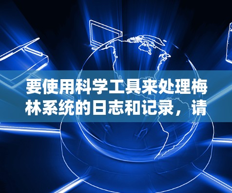 要使用科学工具来处理梅林系统的日志和记录，请按照以下步骤操作