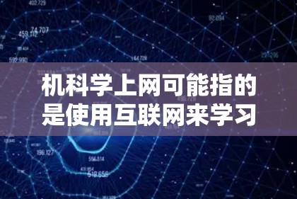 机科学上网可能指的是使用互联网来学习计算机科学。为了更好地理解和应用计算机科学，以下是一些步骤和建议