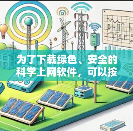 为了下载绿色、安全的科学上网软件，可以按照以下步骤进行