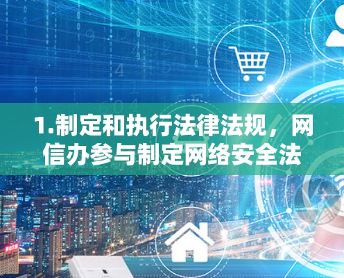 1.制定和执行法律法规，网信办参与制定网络安全法等法律法规，明确网络内容的监管范围，禁止色情、广告和虚假信息的传播