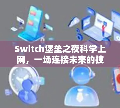 Switch堡垒之夜科学上网，一场连接未来的技术革命