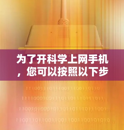 为了开科学上网手机，您可以按照以下步骤进行操作
