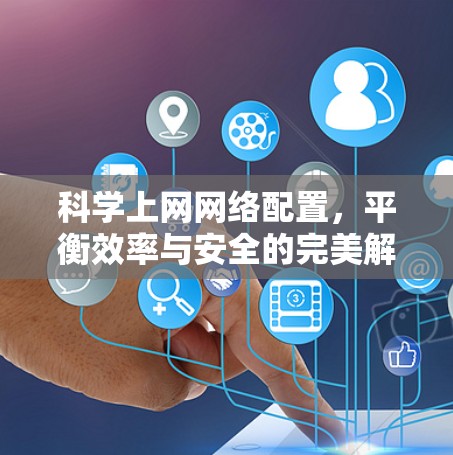 科学上网网络配置，平衡效率与安全的完美解决方案