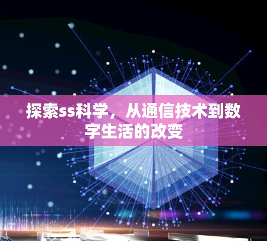探索ss科学，从通信技术到数字生活的改变