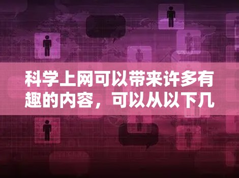 科学上网可以带来许多有趣的内容，可以从以下几个方面入手