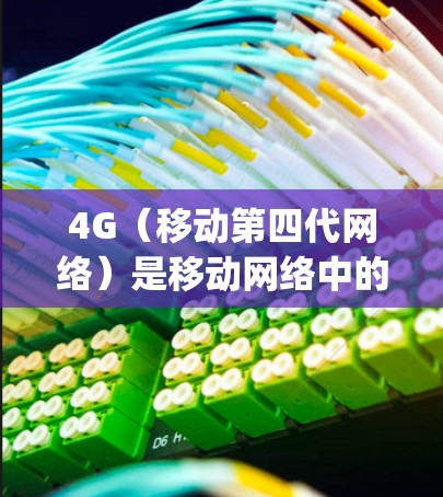 4G（移动第四代网络）是移动网络中的重要技术，基于4GPP（4G Technical Precipitate）主要用于提供更高效的移动通信服务。以下是对4G网络的详细总结