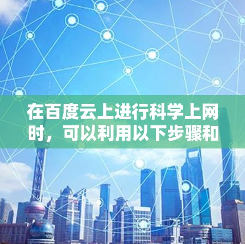 在百度云上进行科学上网时，可以利用以下步骤和工具