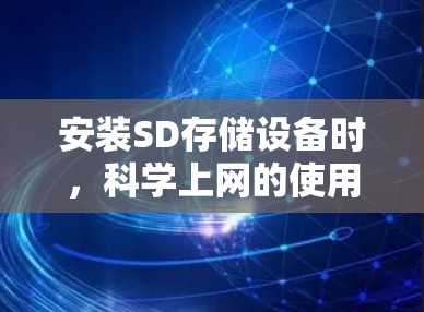 安装SD存储设备时，科学上网的使用可能会对你的手机上网和数据安全造成一定的影响。以下是逐步的建议，帮助你有效管理这种情况
