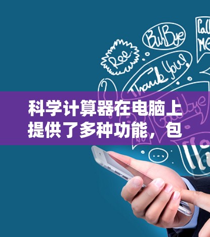 科学计算器在电脑上提供了多种功能，包括基本计算、函数计算、图形绘制等。以下是对科学计算器上网功能的系统性分析