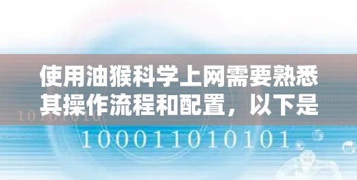 使用油猴科学上网需要熟悉其操作流程和配置，以下是分步骤的指南