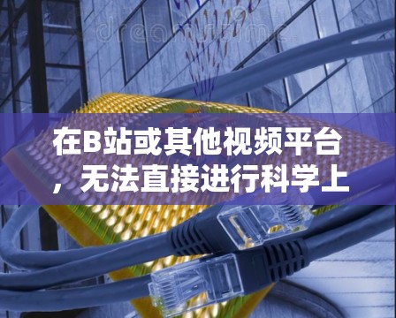在B站或其他视频平台，无法直接进行科学上网，因为这些平台主要用于提供视频内容。不过，如果你需要进行科学计算、数据分析或学习科学知识，可以尝试以下方法