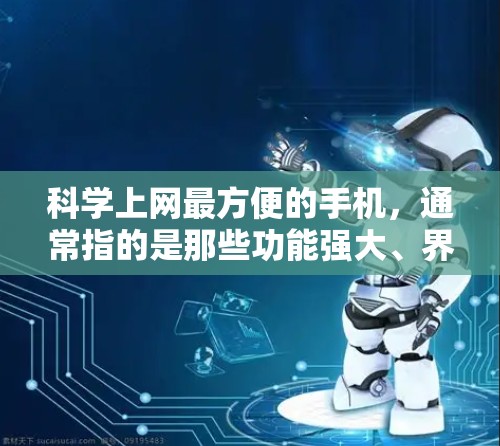科学上网最方便的手机，通常指的是那些功能强大、界面友好且用户反馈良好的科学计算应用。以下是对这些应用的详细介绍和推荐