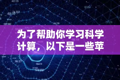 为了帮助你学习科学计算，以下是一些苹果公司相关的科学计算软件推荐，供你选择