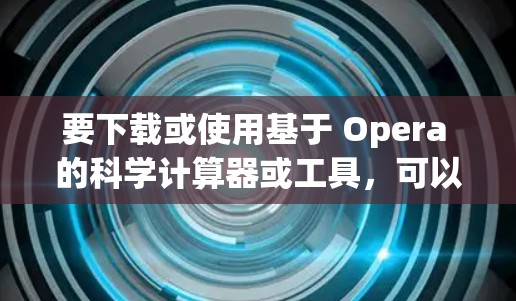 要下载或使用基于 Opera 的科学计算器或工具，可以按照以下步骤操作