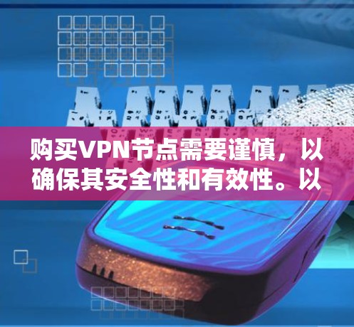 购买VPN节点需要谨慎，以确保其安全性和有效性。以下是一些关键步骤和注意事项