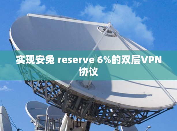 实现安兔 reserve 6%的双层VPN协议