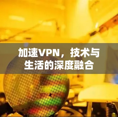 加速VPN，技术与生活的深度融合