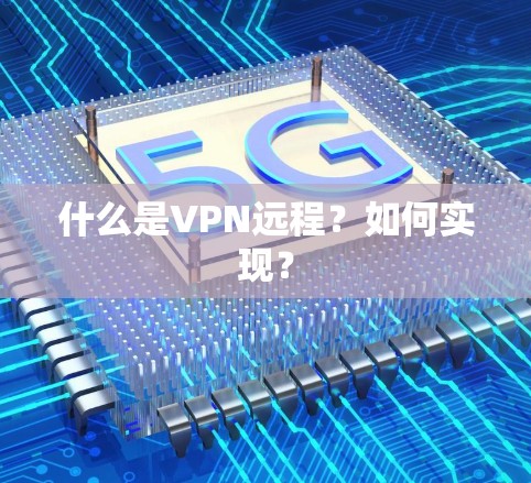 什么是VPN远程?如何实现? 什么是VPN远程?如何实现?
