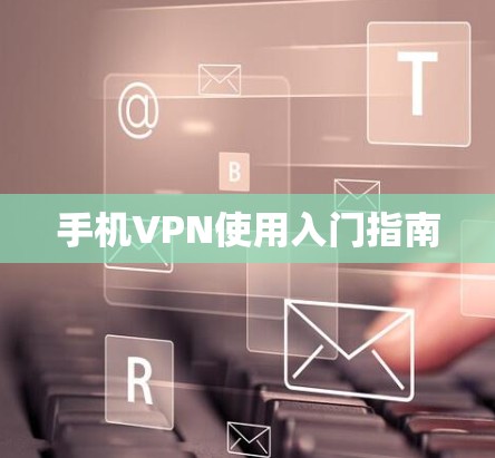 手机VPN使用入门指南