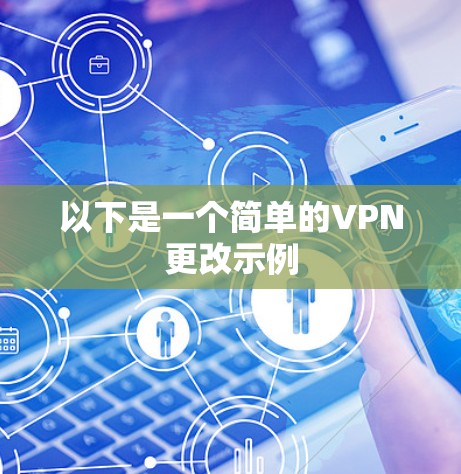 以下是一个简单的VPN更改示例