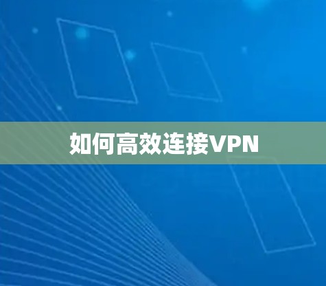 如何高效连接VPN 如何高效连接VPN