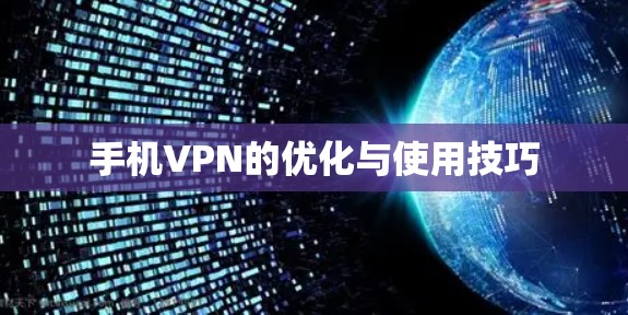 手机VPN的优化与使用技巧