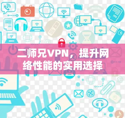 二师兄VPN，提升网络性能的实用选择
