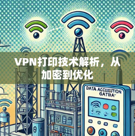 VPN打印技术解析，从加密到优化