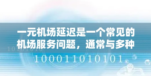 一元机场延迟是一个常见的机场服务问题，通常与多种因素相关。以下是详细的信息