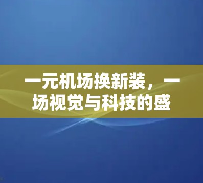 一元机场换新装，一场视觉与科技的盛宴