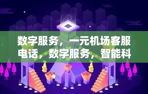 数字服务，一元机场客服电话，数字服务，智能科技，让等待更高效