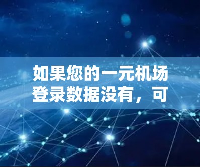 如果您的一元机场登录数据没有，可能需要检查以下几点来解决问题