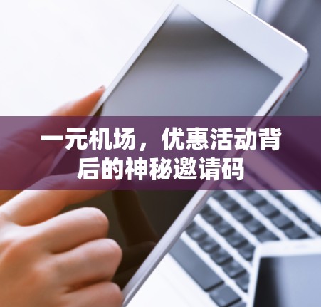 一元机场，优惠活动背后的神秘邀请码