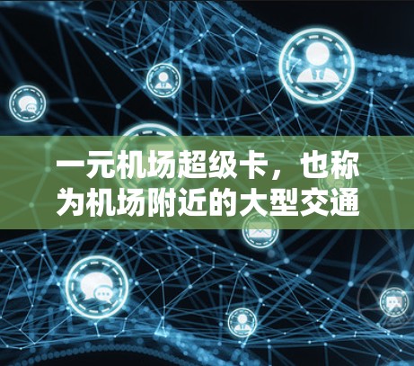 一元机场超级卡,也称为机场附近的大型交通卡,专为在机场快速到达目的地而设计。这些卡通常包括车票、景点门票和美食券等,帮助旅客在机场快速到达目的地。以下是一元机场超级卡的详细介绍 一元机场超级卡,也称为机场附近的大型交通卡,专为在机场快速到达目的地而设计。这些卡通常包括车票、景点门票和美食券等,帮助旅客在机场快速到达目的地。以下是一元机场超级卡的详细介绍