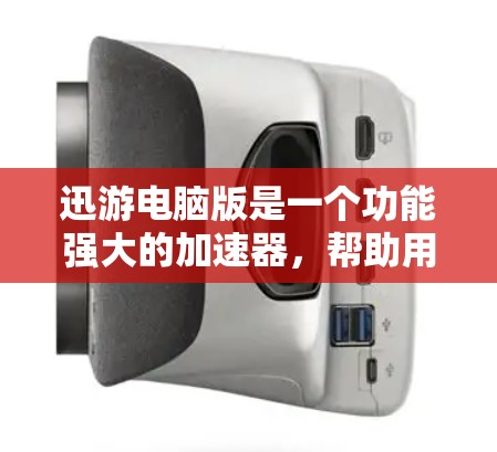迅游电脑版是一个功能强大的加速器，帮助用户优化游戏运行。以下是关于迅游电脑版的详细解释