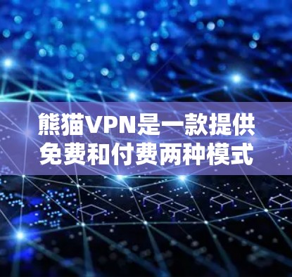 熊猫VPN是一款提供免费和付费两种模式的VPN服务，适合那些希望快速访问网络但不想依赖本地设备的人。以下是其使用说明的完整指南