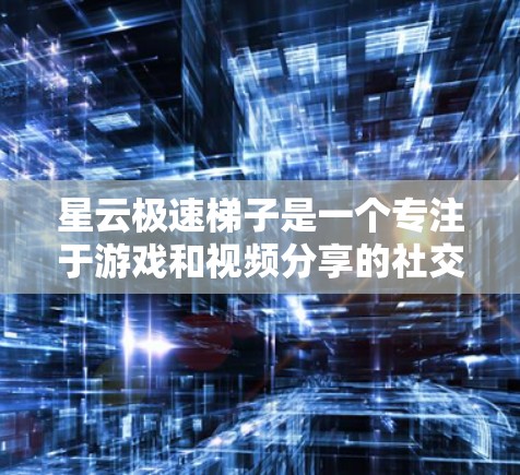 星云极速梯子是一个专注于游戏和视频分享的社交媒体应用，用户可以通过此APP轻松分享自己的作品，并获得优质内容。以下是对该应用的详细介绍，帮助您更好地了解其特点和适合性