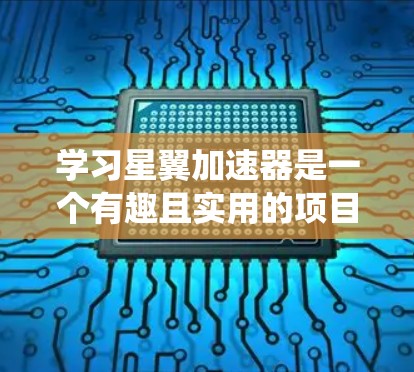 学习星翼加速器是一个有趣且实用的项目，帮助你提升飞行速度和稳定性。以下是详细的步骤指南，帮助你系统地学习星翼加速器的使用方法