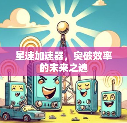 星速加速器，突破效率的未来之选