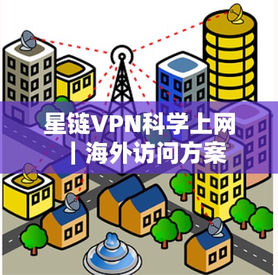 星链VPN科学上网｜海外访问方案