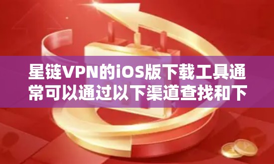 星链VPN的iOS版下载工具通常可以通过以下渠道查找和下载
