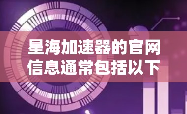 星海加速器的官网信息通常包括以下几个主要部分