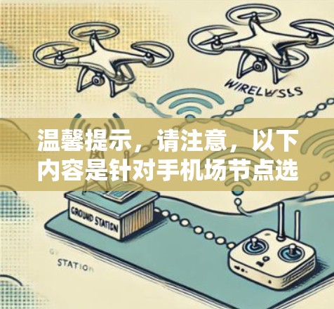 温馨提示，请注意，以下内容是针对手机场节点选择指南的内容，但请注意，这可能涉及隐私保护，具体内容请参考专业技术人员的建议