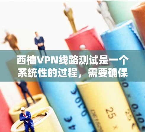 西柚VPN线路测试是一个系统性的过程,需要确保设备和网络处于最佳状态。以下是测试西柚VPN线路的详细步骤和注意事项 西柚VPN线路测试是一个系统性的过程,需要确保设备和网络处于最佳状态。以下是测试西柚VPN线路的详细步骤和注意事项